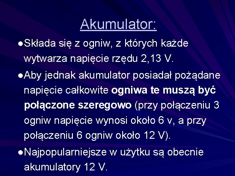 Akumulator: ●Składa się z ogniw, z których każde wytwarza napięcie rzędu 2, 13 V. Akumulator: ●Składa się z ogniw, z których każde wytwarza napięcie rzędu 2, 13 V.