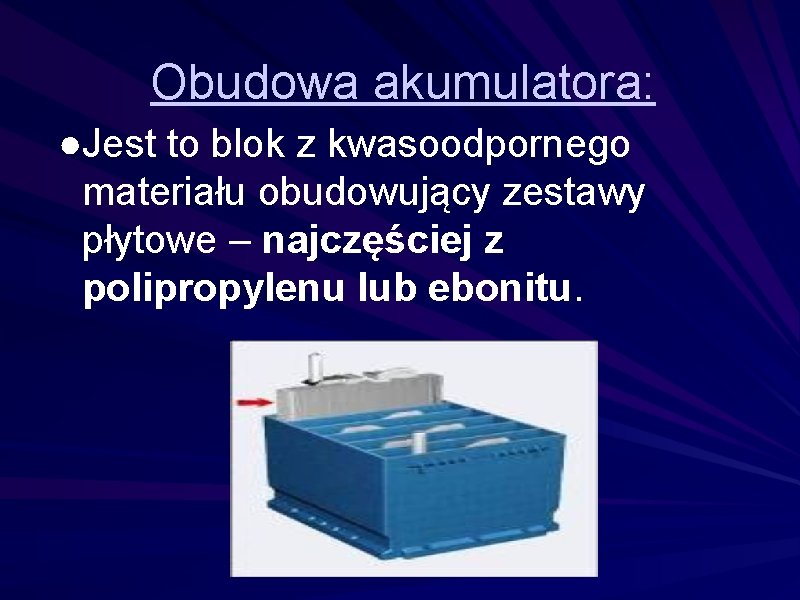 Obudowa akumulatora: ●Jest to blok z kwasoodpornego materiału obudowujący zestawy płytowe – najczęściej z