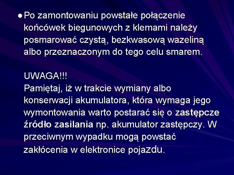 ●Po zamontowaniu powstałe połączenie końcówek biegunowych z klemami należy posmarować czystą, bezkwasową wazeliną albo ●Po zamontowaniu powstałe połączenie końcówek biegunowych z klemami należy posmarować czystą, bezkwasową wazeliną albo