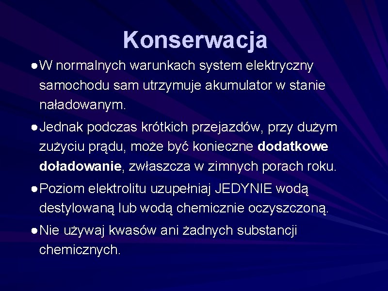 Konserwacja ● W normalnych warunkach system elektryczny samochodu sam utrzymuje akumulator w stanie naładowanym.