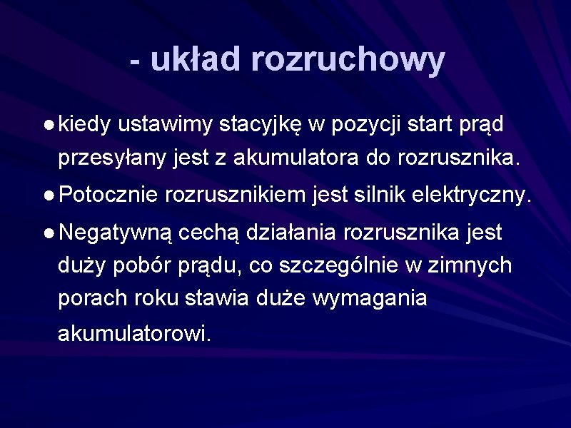 - układ rozruchowy ●kiedy ustawimy stacyjkę w pozycji start prąd przesyłany jest z akumulatora