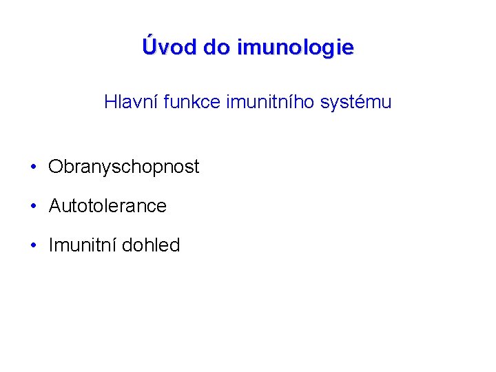 Úvod do imunologie Hlavní funkce imunitního systému • Obranyschopnost • Autotolerance • Imunitní dohled