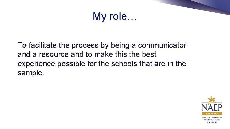 My role… To facilitate the process by being a communicator and a resource and