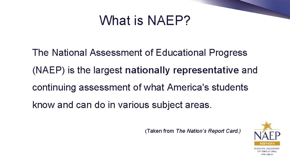 What is NAEP? The National Assessment of Educational Progress (NAEP) is the largest nationally