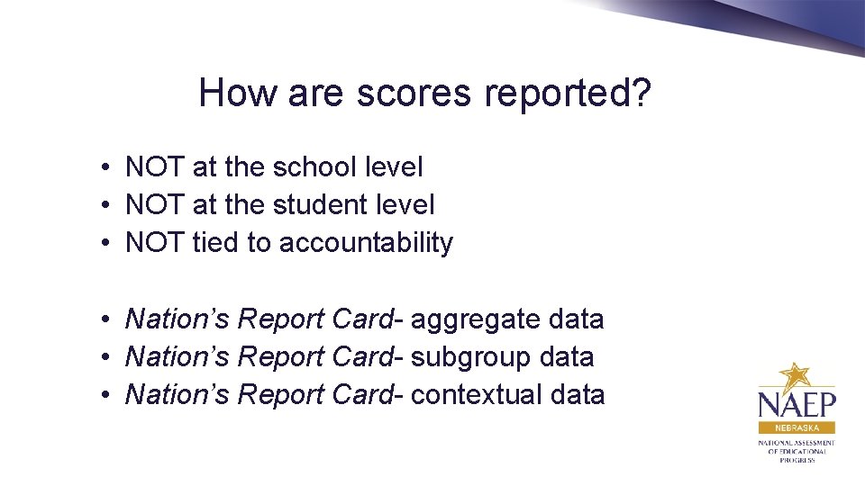 How are scores reported? • NOT at the school level • NOT at the