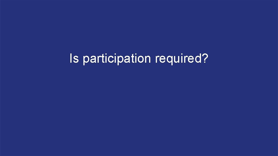 Is participation required? 