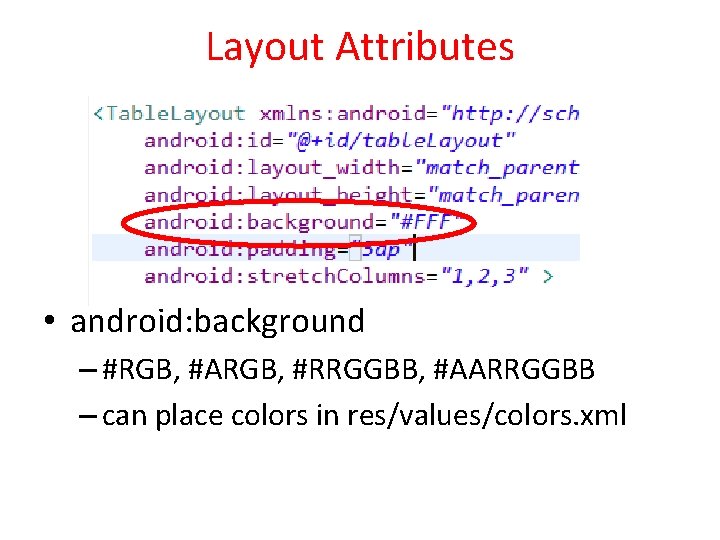 Layout Attributes • android: background – #RGB, #ARGB, #RRGGBB, #AARRGGBB – can place colors Layout Attributes • android: background – #RGB, #ARGB, #RRGGBB, #AARRGGBB – can place colors