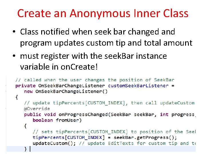 Create an Anonymous Inner Class • Class notified when seek bar changed and program Create an Anonymous Inner Class • Class notified when seek bar changed and program