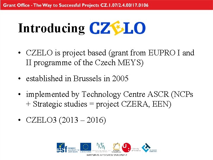 Introducing • CZELO is project based (grant from EUPRO I and II programme of