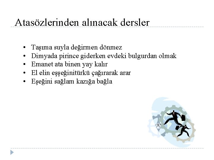 Atasözlerinden alınacak dersler • • • Taşıma suyla değirmen dönmez Dimyada pirince giderken evdeki