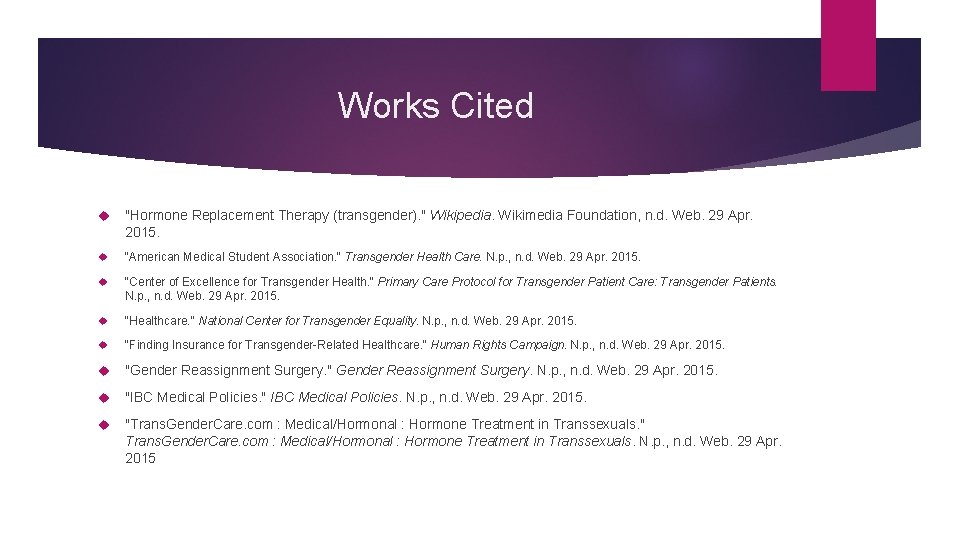 Works Cited "Hormone Replacement Therapy (transgender). " Wikipedia. Wikimedia Foundation, n. d. Web. 29