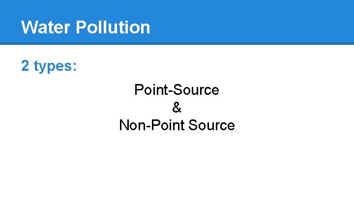 Water Pollution 2 types: Point-Source & Non-Point Source 