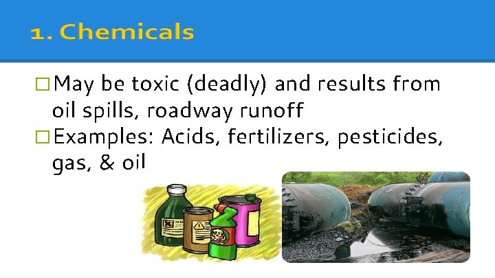 �May be toxic (deadly) and results from oil spills, roadway runoff �Examples: Acids, fertilizers,