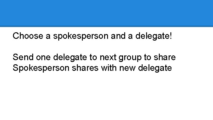 Choose a spokesperson and a delegate! Send one delegate to next group to share