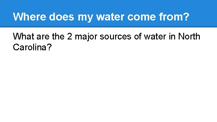 Where does my water come from? What are the 2 major sources of water