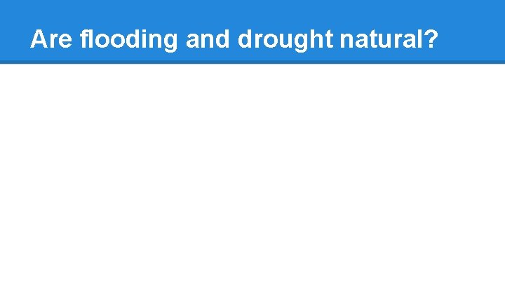 Are flooding and drought natural? 