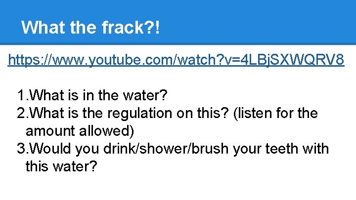 What the frack? ! https: //www. youtube. com/watch? v=4 LBj. SXWQRV 8 1. What