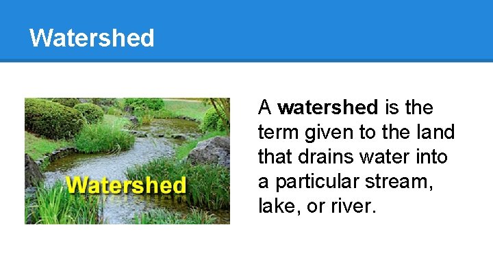 Watershed A watershed is the term given to the land that drains water into