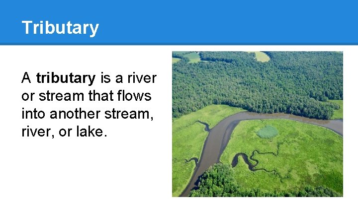 Tributary A tributary is a river or stream that flows into another stream, river,
