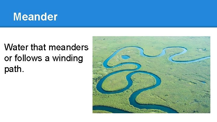 Meander Water that meanders or follows a winding path. 