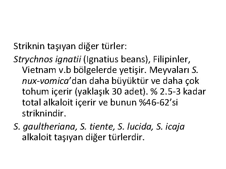 Striknin taşıyan diğer türler: Strychnos ignatii (Ignatius beans), Filipinler, Vietnam v. b bölgelerde yetişir.