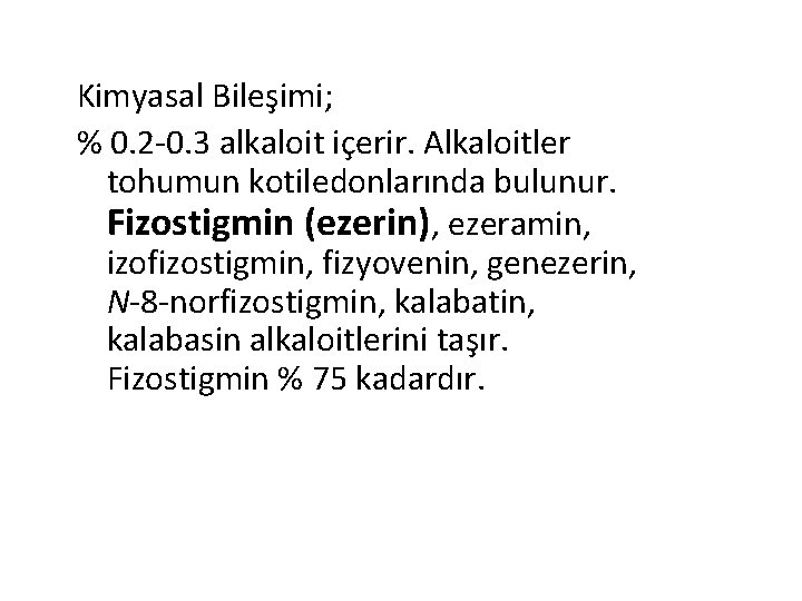 Kimyasal Bileşimi; % 0. 2 -0. 3 alkaloit içerir. Alkaloitler tohumun kotiledonlarında bulunur. Fizostigmin