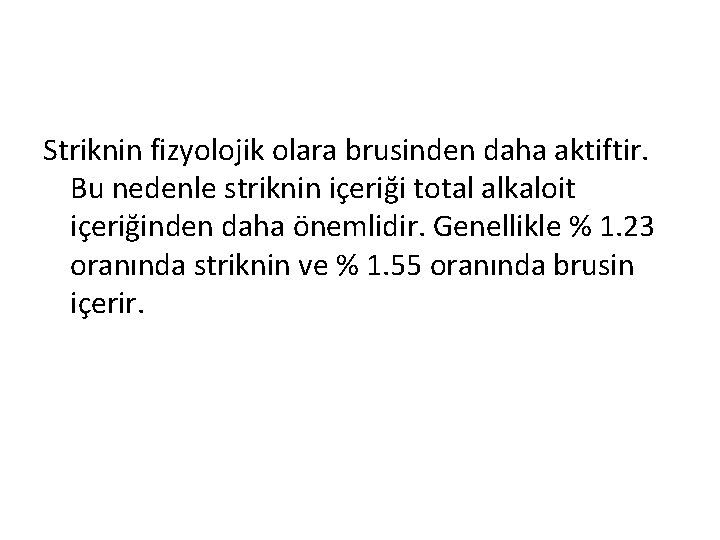 Striknin fizyolojik olara brusinden daha aktiftir. Bu nedenle striknin içeriği total alkaloit içeriğinden daha