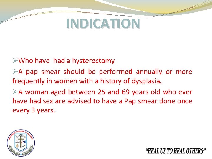 INDICATION ØWho have had a hysterectomy ØA pap smear should be performed annually or