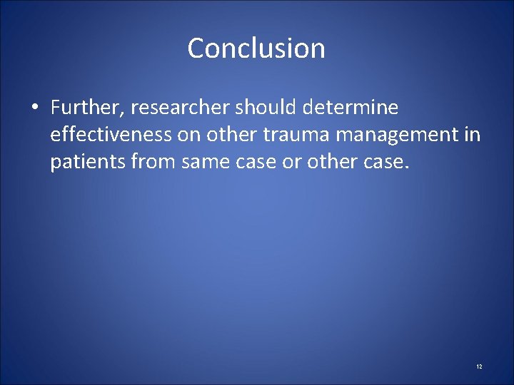 Conclusion • Further, researcher should determine effectiveness on other trauma management in patients from