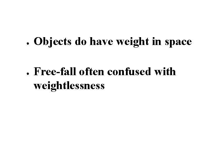 ● ● Objects do have weight in space Free-fall often confused with weightlessness 