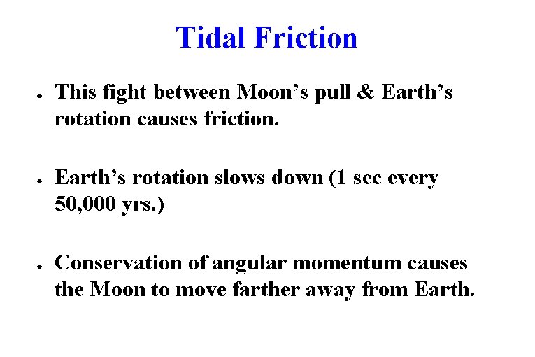 Tidal Friction ● ● ● This fight between Moon’s pull & Earth’s rotation causes