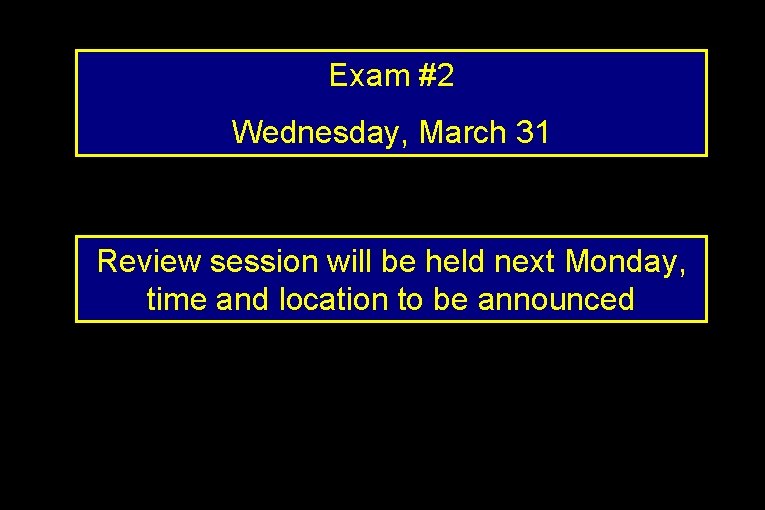 Exam #2 Wednesday, March 31 Review session will be held next Monday, time and