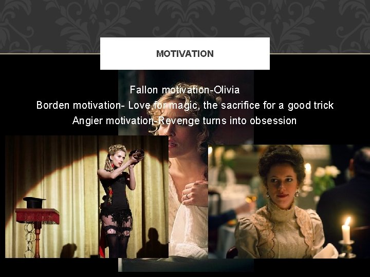 MOTIVATION Fallon motivation-Olivia Borden motivation- Love for magic, the sacrifice for a good trick
