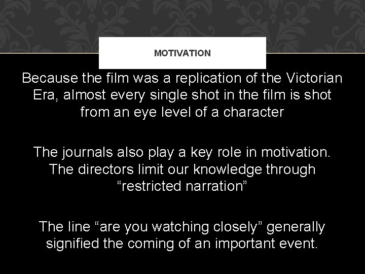 MOTIVATION Because the film was a replication of the Victorian Era, almost every single