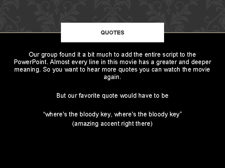 QUOTES Our group found it a bit much to add the entire script to
