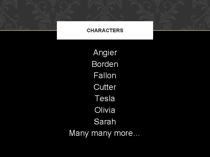 CHARACTERS Angier Borden Fallon Cutter Tesla Olivia Sarah Many more… 