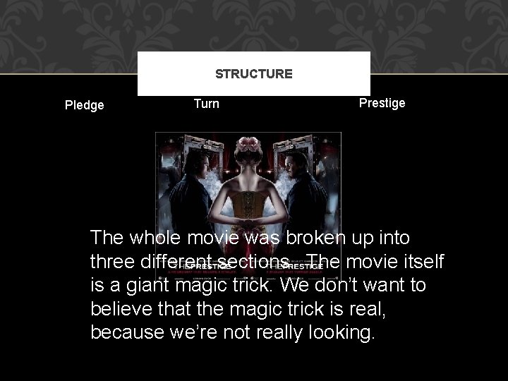STRUCTURE Pledge Turn Prestige The whole movie was broken up into three different sections.