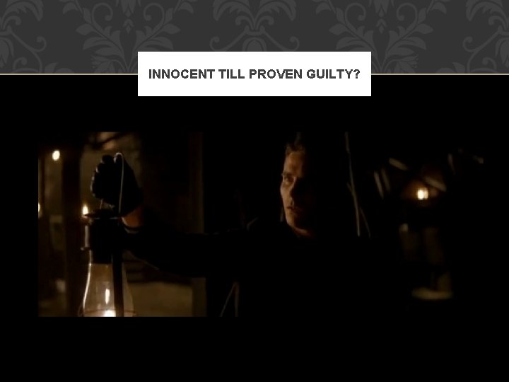 INNOCENT TILL PROVEN GUILTY? 