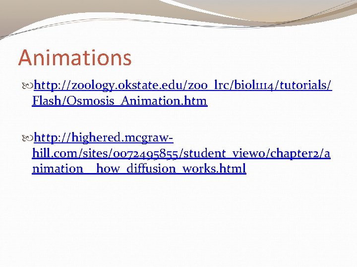 Animations http: //zoology. okstate. edu/zoo_lrc/biol 1114/tutorials/ Flash/Osmosis_Animation. htm http: //highered. mcgrawhill. com/sites/0072495855/student_view 0/chapter 2/a