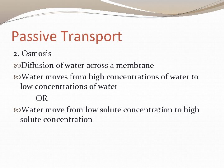Passive Transport 2. Osmosis Diffusion of water across a membrane Water moves from high
