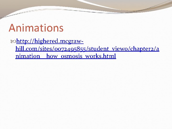 Animations http: //highered. mcgrawhill. com/sites/0072495855/student_view 0/chapter 2/a nimation__how_osmosis_works. html 