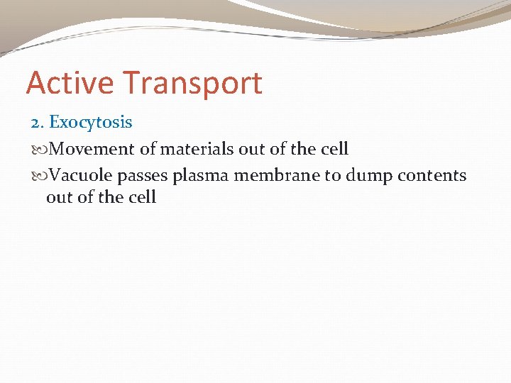 Active Transport 2. Exocytosis Movement of materials out of the cell Vacuole passes plasma