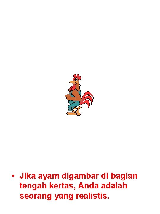  • Jika ayam digambar di bagian tengah kertas, Anda adalah seorang yang realistis.