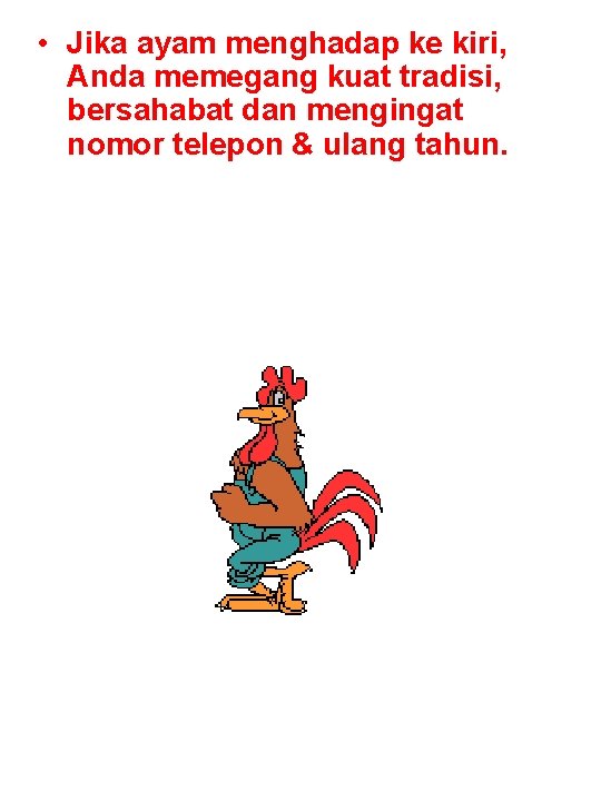  • Jika ayam menghadap ke kiri, Anda memegang kuat tradisi, bersahabat dan mengingat