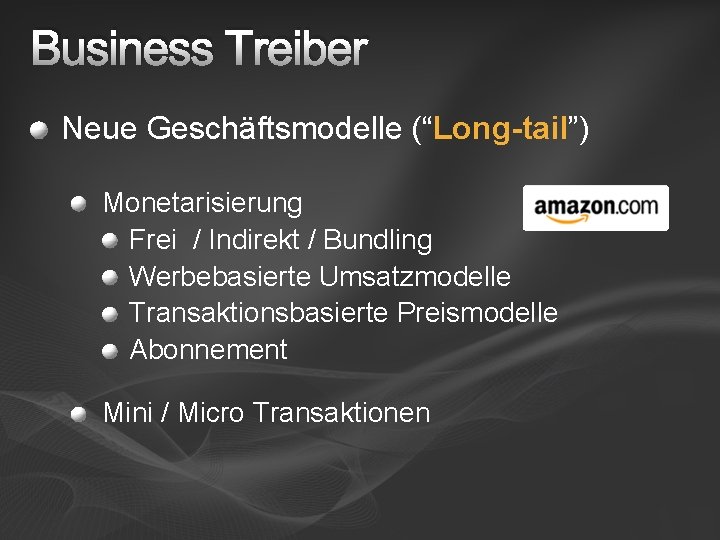 Business Treiber Neue Geschäftsmodelle (“Long-tail”) Monetarisierung Frei / Indirekt / Bundling Werbebasierte Umsatzmodelle Transaktionsbasierte