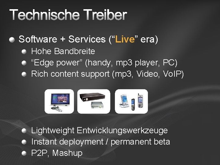 Technische Treiber Software + Services (“Live” era) Hohe Bandbreite “Edge power” (handy, mp 3