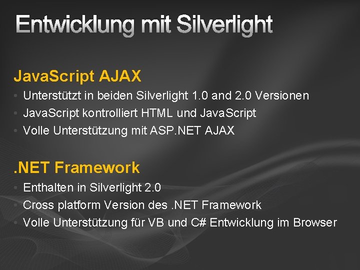 Entwicklung mit Silverlight Java. Script AJAX • Unterstützt in beiden Silverlight 1. 0 and