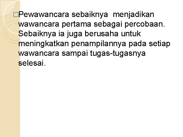 �Pewawancara sebaiknya menjadikan wawancara pertama sebagai percobaan. Sebaiknya ia juga berusaha untuk meningkatkan penampilannya