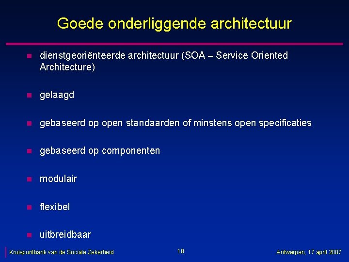 Goede onderliggende architectuur n dienstgeoriënteerde architectuur (SOA – Service Oriented Architecture) n gelaagd n