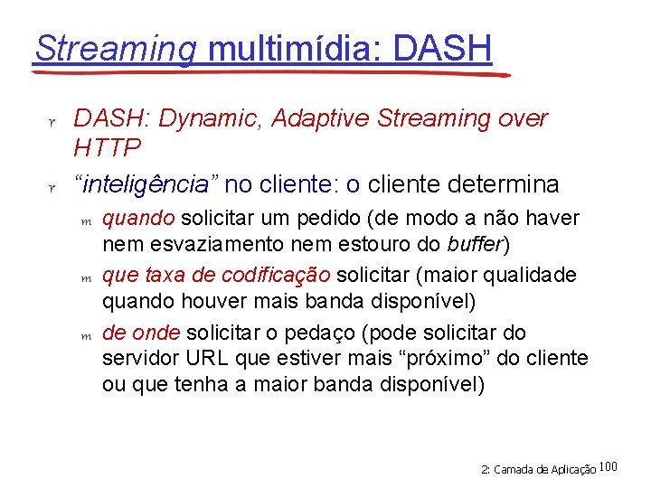 Streaming multimídia: DASH r DASH: Dynamic, Adaptive Streaming over HTTP r “inteligência” no cliente: